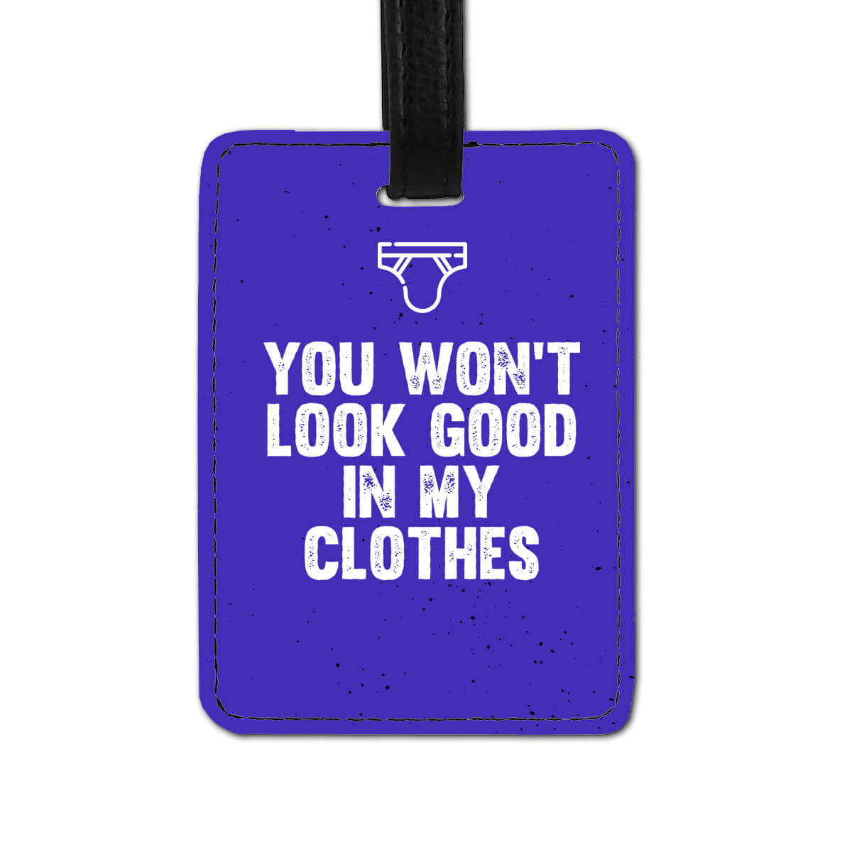 You Won't Look Good In My Clothes Luggage Tag